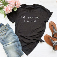 Load image into Gallery viewer, Tell Your Dog I Said Hi T-shirt
