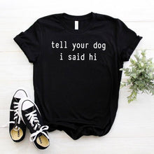 Load image into Gallery viewer, Tell Your Dog I Said Hi T-shirt
