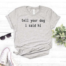 Load image into Gallery viewer, Tell Your Dog I Said Hi T-shirt
