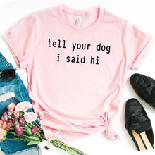 Load image into Gallery viewer, Tell Your Dog I Said Hi T-shirt
