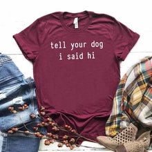 Load image into Gallery viewer, Tell Your Dog I Said Hi T-shirt
